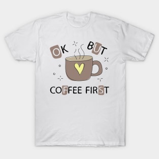 Ok but coffee first for all coffee lovers T-Shirt